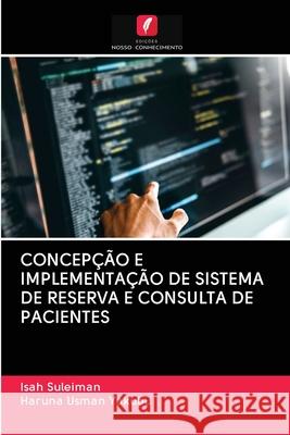 Concepção E Implementação de Sistema de Reserva E Consulta de Pacientes Suleiman, Isah 9786202835572 Edicoes Nosso Conhecimento - książka