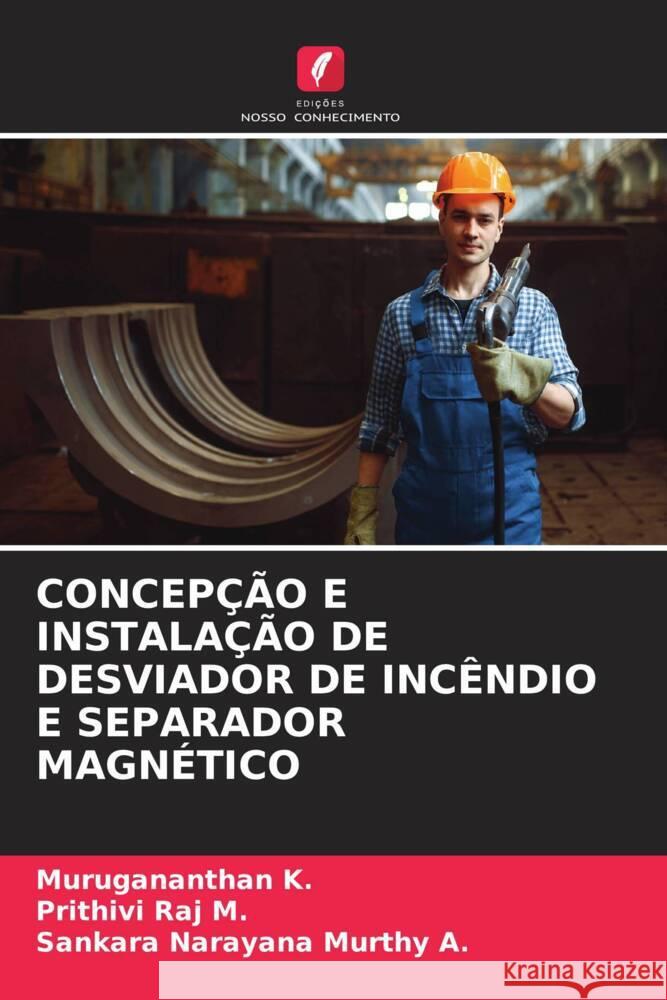 CONCEPÇÃO E INSTALAÇÃO DE DESVIADOR DE INCÊNDIO E SEPARADOR MAGNÉTICO K., Murugananthan, M., Prithivi Raj, A., Sankara Narayana Murthy 9786205007341 Edições Nosso Conhecimento - książka