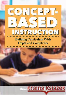 Concept-Based Instruction: Building Curriculum with Depth and Complexity Brian Scott 9781618218872 Prufrock Press - książka