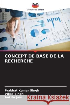 CONCEPT DE BASE DE LA RECHERCHE Singh, Prabhat Kumar, Singh, Vikas, Jain, Ankita 9786209159183 Editions Notre Savoir - książka