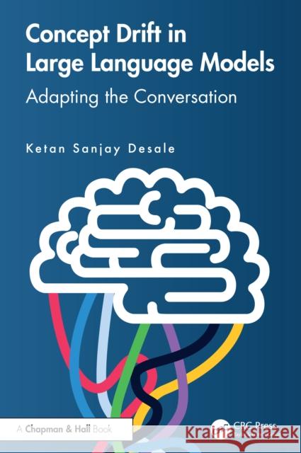 Concept Drift in Large Language Models: Adapting the Conversation Ketan Sanjay Desale 9781032978079 CRC Press - książka