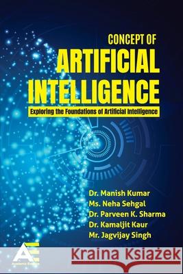 Concept of Artificial Intelligence: Exploring the Foundations of Artificial Intelligence Manish Kumar Neha Sehgal Parveen Kumar Sharma 9789348642356 Academic Enclave - książka