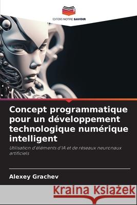 Concept programmatique pour un développement technologique numérique intelligent Grachev, Alexey 9786209142000 Editions Notre Savoir - książka