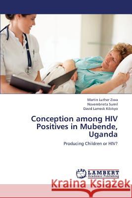 Conception among HIV Positives in Mubende, Uganda Ziwa Martin Luther 9783848443109 LAP Lambert Academic Publishing - książka