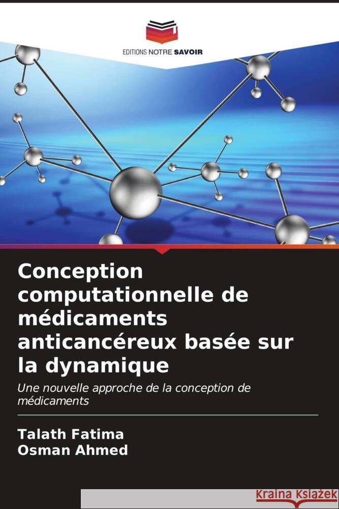 Conception computationnelle de m?dicaments anticanc?reux bas?e sur la dynamique Talath Fatima Osman Ahmed 9786206678403 Editions Notre Savoir - książka