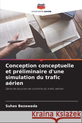 Conception conceptuelle et préliminaire d'une simulation du trafic aérien Bezawada, Suhas 9786209194139 Editions Notre Savoir - książka