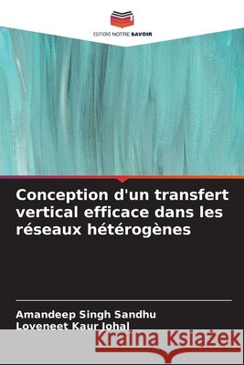Conception d'un transfert vertical efficace dans les r?seaux h?t?rog?nes Amandeep Singh Sandhu Loveneet Kaur Johal 9786209810237 Editions Notre Savoir - książka