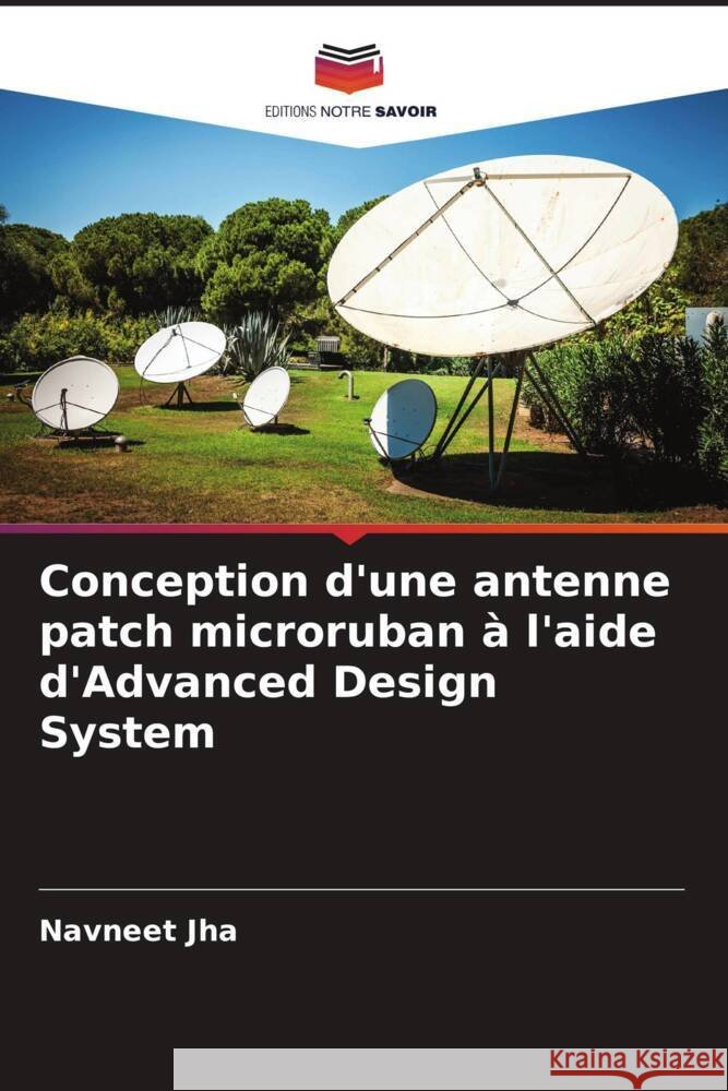 Conception d'une antenne patch microruban ? l'aide d'Advanced Design System Navneet Jha Alpana Shekhar 9786205199978 Editions Notre Savoir - książka