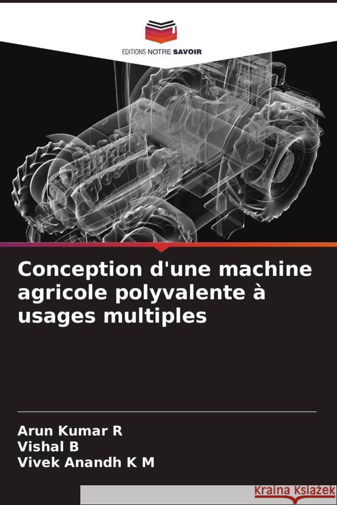 Conception d'une machine agricole polyvalente à usages multiples R, Arun Kumar, B, Vishal, K M, Vivek Anandh 9786208590222 Editions Notre Savoir - książka