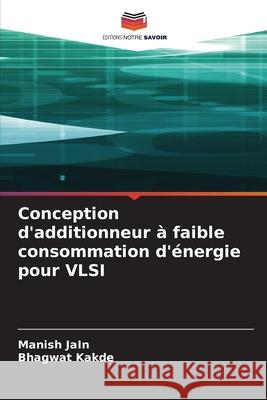 Conception d'additionneur à faible consommation d'énergie pour VLSI Jain, Manish, Kakde, Bhagwat 9786207824106 Editions Notre Savoir - książka
