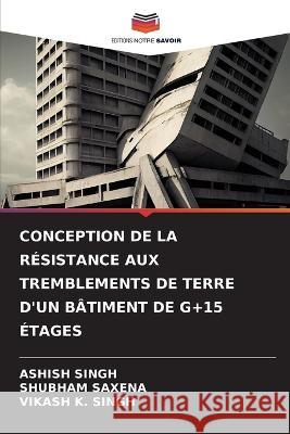 Conception de la Resistance Aux Tremblements de Terre d'Un Batiment de G+15 Etages Ashish Singh Shubham Saxena Vikash K Singh 9786206063407 Editions Notre Savoir - książka