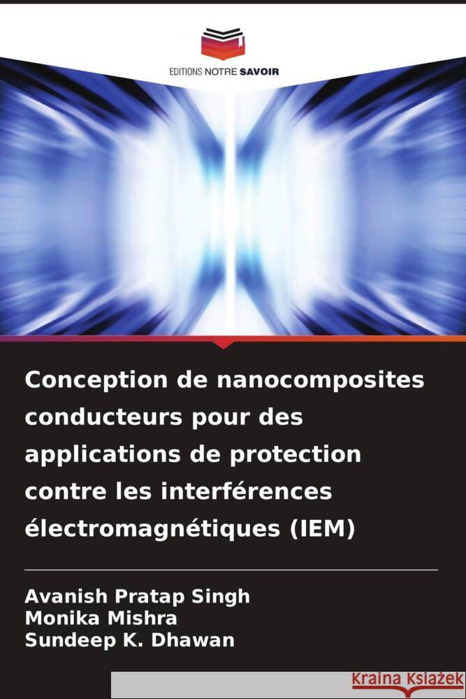 Conception de nanocomposites conducteurs pour des applications de protection contre les interférences électromagnétiques (IEM) Singh, Avanish Pratap, Mishra, Monika, Dhawan, Sundeep K. 9786204989143 Editions Notre Savoir - książka