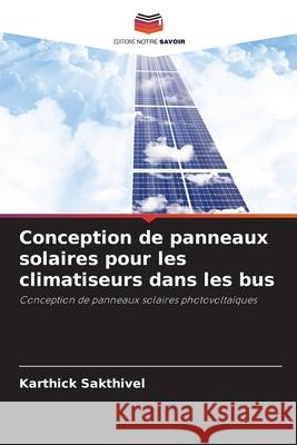 Conception de panneaux solaires pour les climatiseurs dans les bus Sakthivel, Karthick 9786208816865 Editions Notre Savoir - książka