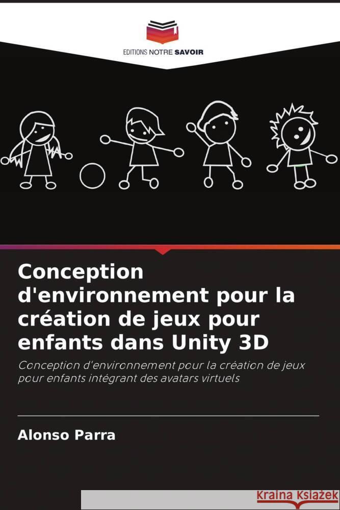 Conception d'environnement pour la création de jeux pour enfants dans Unity 3D Parra, Alonso 9786206468752 Editions Notre Savoir - książka