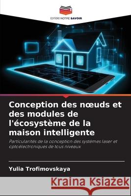 Conception des noeuds et des modules de l'écosystème de la maison intelligente Trofimovskaya, Yulia 9786209216558 Editions Notre Savoir - książka