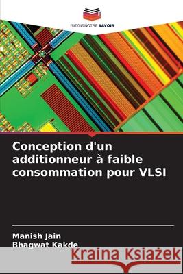 Conception d'un additionneur à faible consommation pour VLSI Jain, Manish, Kakde, Bhagwat 9786209147104 Editions Notre Savoir - książka