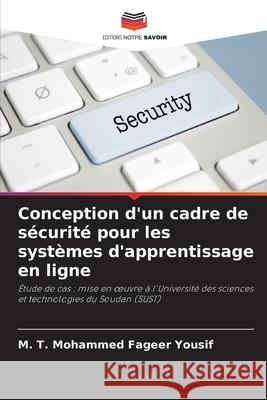 Conception d'un cadre de sécurité pour les systèmes d'apprentissage en ligne Yousif, M. T. Mohammed Fageer 9786208886608 Editions Notre Savoir - książka