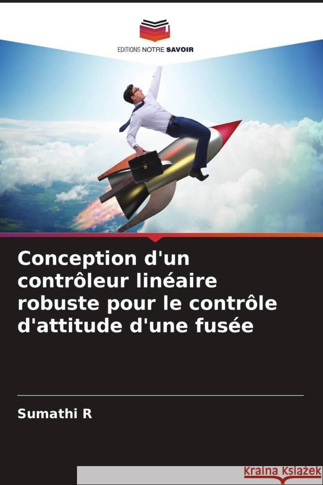 Conception d'un contr?leur lin?aire robuste pour le contr?le d'attitude d'une fus?e Sumathi R 9786207182381 Editions Notre Savoir - książka