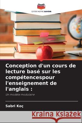 Conception d'un cours de lecture basé sur les compétencespour l'enseignement de l'anglais Sabri Koç 9786204175270 Editions Notre Savoir - książka