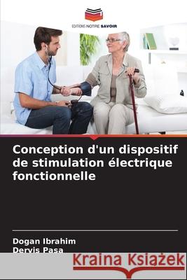 Conception d'un dispositif de stimulation électrique fonctionnelle Ibrahim, Dogan, Pasa, Dervis 9786209061998 Editions Notre Savoir - książka