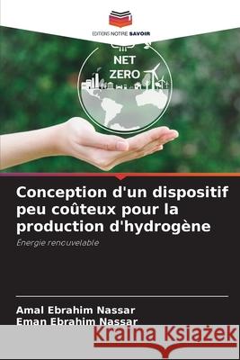 Conception d'un dispositif peu coûteux pour la production d'hydrogène Nassar, Amal Ebrahim, Nassar, Eman Ebrahim 9786209392795 Editions Notre Savoir - książka
