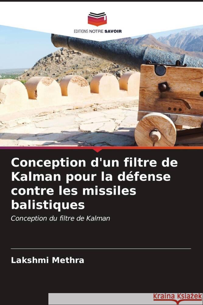 Conception d'un filtre de Kalman pour la d?fense contre les missiles balistiques Lakshmi Methra 9786207036448 Editions Notre Savoir - książka