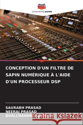 Conception d'Un Filtre de Sapin Num?rique ? l'Aide d'Un Processeur DSP Saurabh Prasad Neeraj Prasad Bhalchandra Godbole 9786209227974 Editions Notre Savoir - książka
