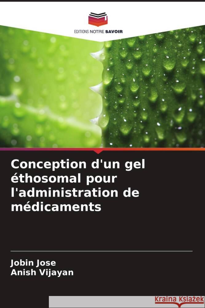 Conception d'un gel éthosomal pour l'administration de médicaments Jose, Jobin, Vijayan, Anish 9786203149678 Editions Notre Savoir - książka