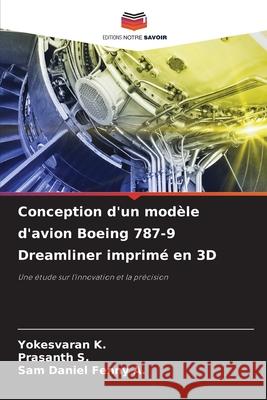 Conception d'un modèle d'avion Boeing 787-9 Dreamliner imprimé en 3D K., Yokesvaran, S., Prasanth, A., Sam Daniel Fenny 9783330513280 Editions Notre Savoir - książka