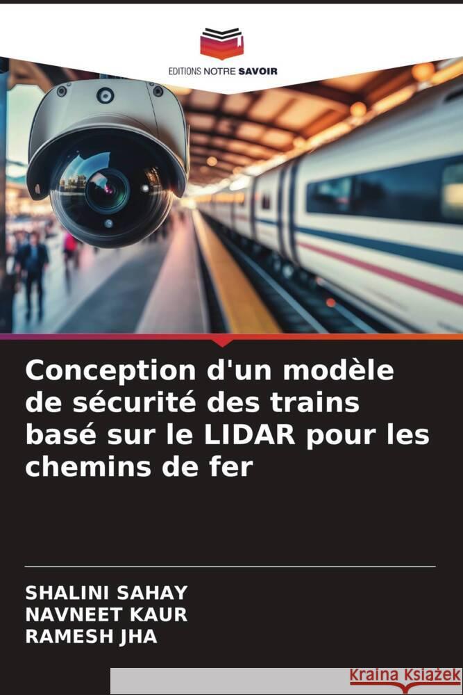 Conception d'un mod?le de s?curit? des trains bas? sur le LIDAR pour les chemins de fer Shalini Sahay Navneet Kaur Ramesh Jha 9786207001286 Editions Notre Savoir - książka