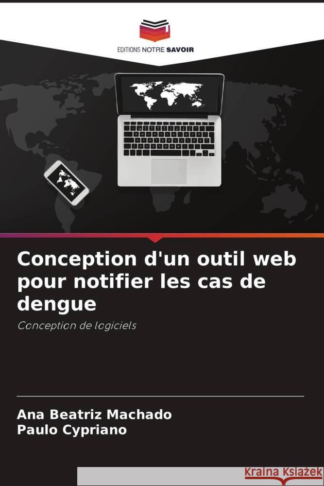 Conception d'un outil web pour notifier les cas de dengue Machado, Ana Beatriz, Cypriano, Paulo 9786206461692 Editions Notre Savoir - książka