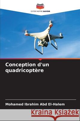 Conception d'un quadricoptère Ibrahim Abd El-Halem, Mohamed 9786207645794 Editions Notre Savoir - książka