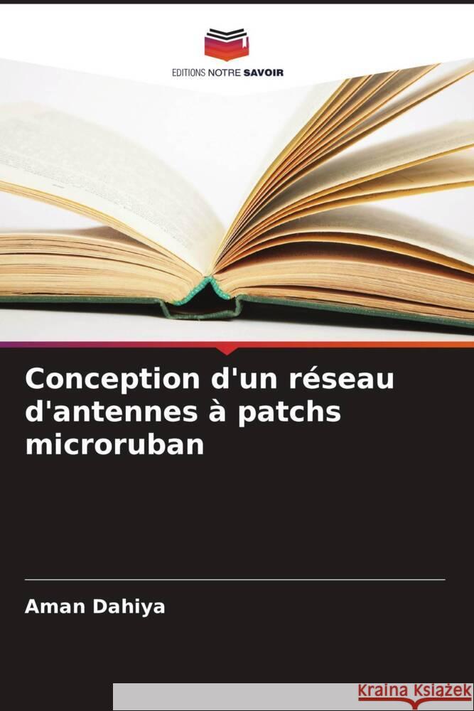 Conception d'un réseau d'antennes à patchs microruban Dahiya, Aman 9786205480434 Editions Notre Savoir - książka