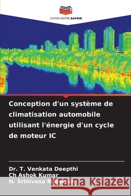 Conception d'un syst?me de climatisation automobile utilisant l'?nergie d'un cycle de moteur IC T. Venkata Deepthi Ch Ashok Kumar N. Srinivasa Rajneesh 9786207551880 Editions Notre Savoir - książka