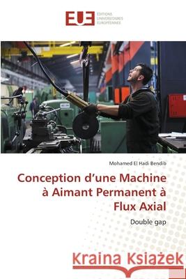 Conception d'une Machine à Aimant Permanent à Flux Axial Bendib, Mohamed El Hadi 9783841669094 Editions Universitaires Europeennes - książka