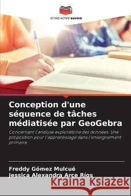 Conception d'une séquence de tâches médiatisée par GeoGebra Gómez Mulcué, Freddy 9786205321690 Editions Notre Savoir - książka