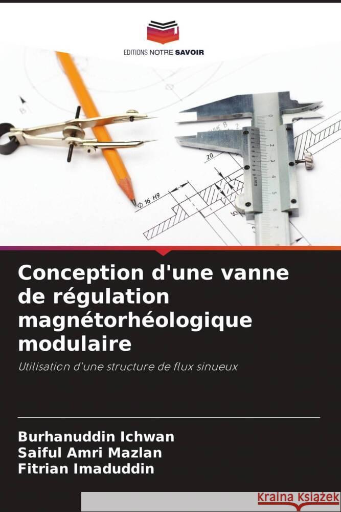 Conception d'une vanne de régulation magnétorhéologique modulaire Ichwan, Burhanuddin, Mazlan, Saiful Amri, Imaduddin, Fitrian 9786208345075 Editions Notre Savoir - książka