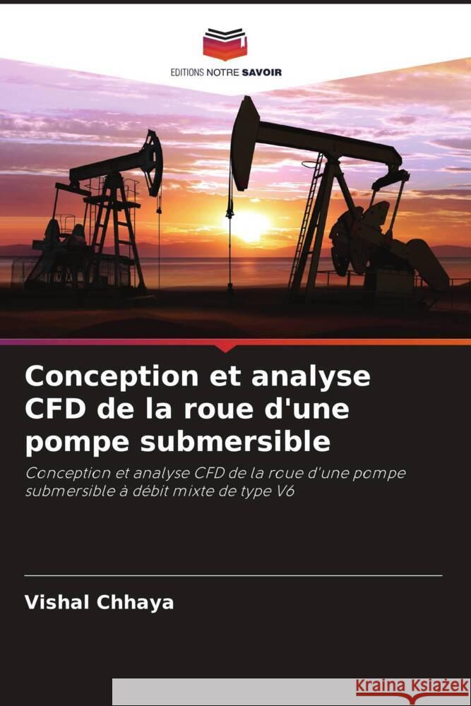 Conception et analyse CFD de la roue d'une pompe submersible Chhaya, Vishal 9786203328127 Editions Notre Savoir - książka