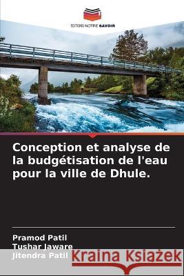 Conception et analyse de la budgétisation de l'eau pour la ville de Dhule. Pramod Patil, Tushar Jaware, Jitendra Patil 9786205389584 Editions Notre Savoir - książka