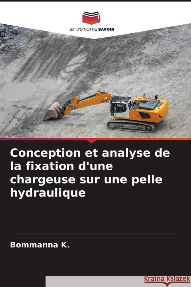 Conception et analyse de la fixation d'une chargeuse sur une pelle hydraulique K., Bommanna 9786205154373 Editions Notre Savoir - książka