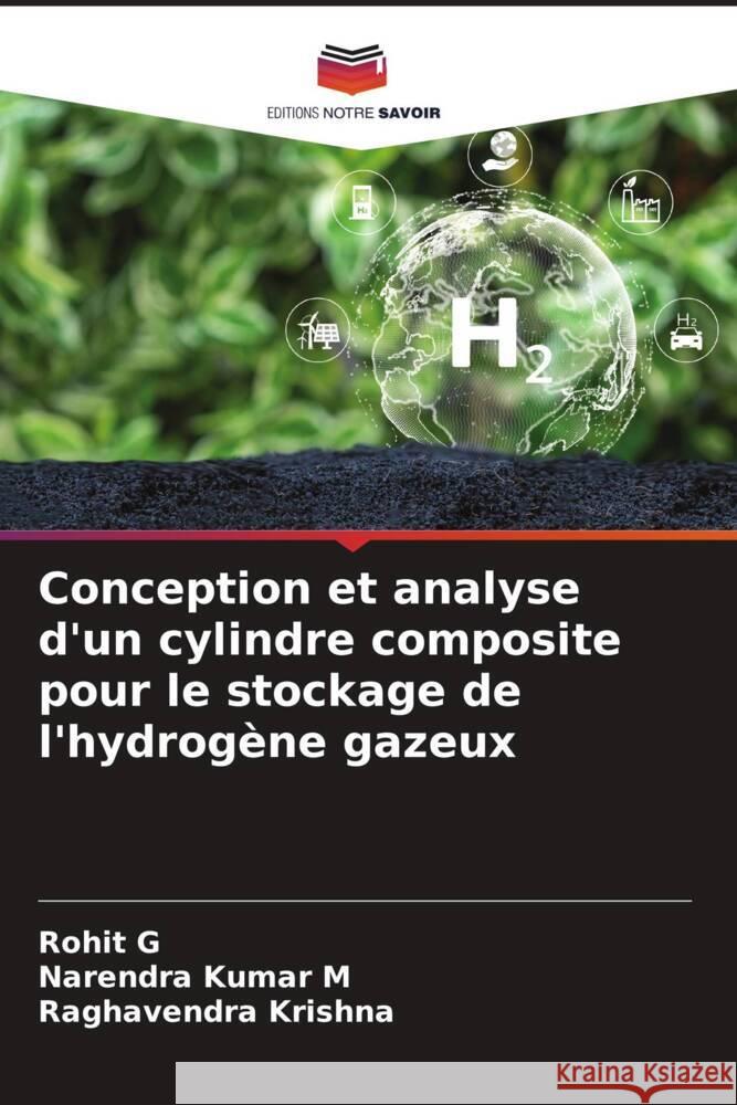 Conception et analyse d'un cylindre composite pour le stockage de l'hydrogène gazeux G, Rohit, Kumar M, Narendra, Krishna, Raghavendra 9786208198732 Editions Notre Savoir - książka