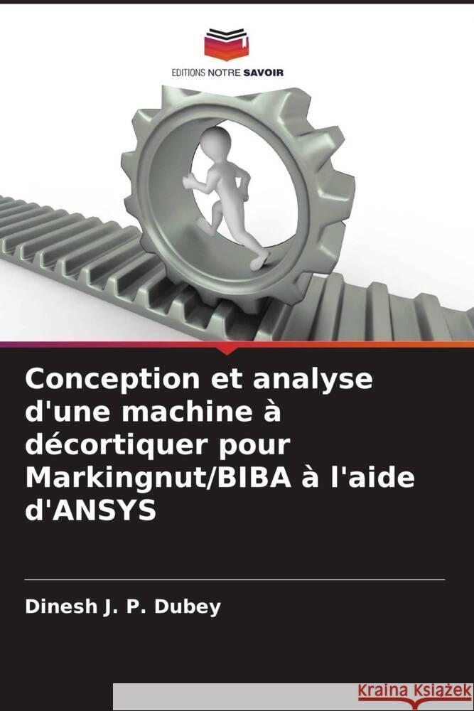 Conception et analyse d'une machine à décortiquer pour Markingnut/BIBA à l'aide d'ANSYS Dubey, Dinesh J. P. 9786205482728 Editions Notre Savoir - książka