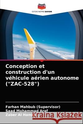 Conception et construction d'un véhicule aérien autonome (ZAC-528) Farhan Mahbub (Supervisor), Saad Mohammad Araf, Zaber Al Hamid 9786204051727 Editions Notre Savoir - książka