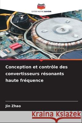 Conception et contrôle des convertisseurs résonants haute fréquence Zhao, Jin 9786203891034 Editions Notre Savoir - książka