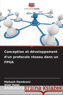 Conception et d?veloppement d'un protocole r?seau dans un FPGA Mahesh Dembrani Vinit Patel Anupkumar Jayaswal 9786207819966 Editions Notre Savoir - książka