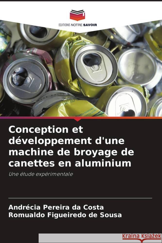 Conception et développement d'une machine de broyage de canettes en aluminium Pereira da Costa, Andrécia, Figueiredo de Sousa, Romualdo 9786206328087 Editions Notre Savoir - książka