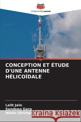 Conception Et Etude d'Une Antenne Helicoidale Lalit Jain Sandeep Garg Nikita Shivhare 9786205792797 Editions Notre Savoir - książka