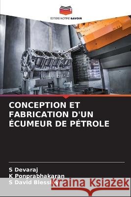 Conception Et Fabrication d'Un Écumeur de Pétrole S Devaraj, K Ponprabhakaran, S David Blessley 9786205380970 Editions Notre Savoir - książka