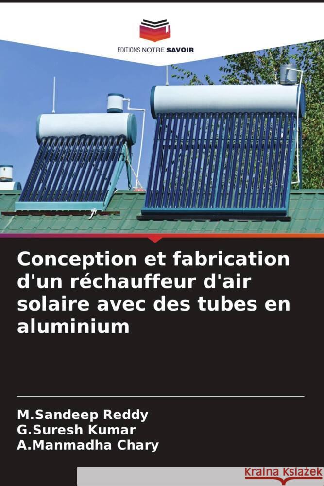 Conception et fabrication d'un réchauffeur d'air solaire avec des tubes en aluminium Reddy, M.Sandeep, Kumar, G.Suresh, Chary, A.Manmadha 9786205441015 Editions Notre Savoir - książka