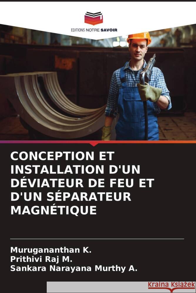 CONCEPTION ET INSTALLATION D'UN DÉVIATEUR DE FEU ET D'UN SÉPARATEUR MAGNÉTIQUE K., Murugananthan, M., Prithivi Raj, A., Sankara Narayana Murthy 9786205007426 Editions Notre Savoir - książka